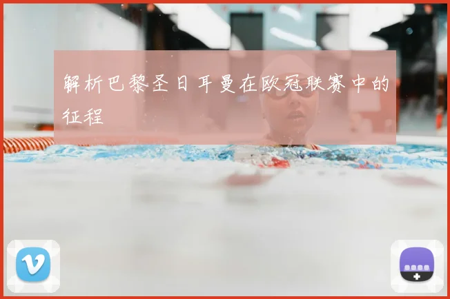 解析巴黎圣日耳曼在欧冠联赛中的征程